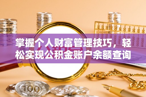 士林掌握个人财富管理技巧，轻松实现公积金账户余额查询与规划