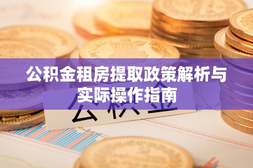 士林公积金租房提取政策解析与实际操作指南
