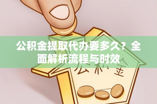 士林公积金提取代办要多久？全面解析流程与时效
