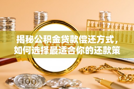 士林揭秘公积金贷款偿还方式，如何选择最适合你的还款策略？