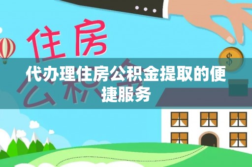 士林代办理住房公积金提取的便捷服务