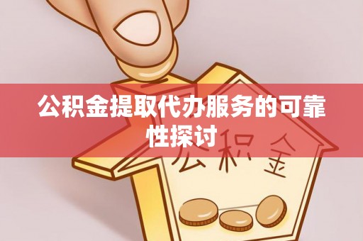 士林公积金提取代办服务的可靠性探讨