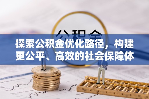 士林探索公积金优化路径，构建更公平、高效的社会保障体系