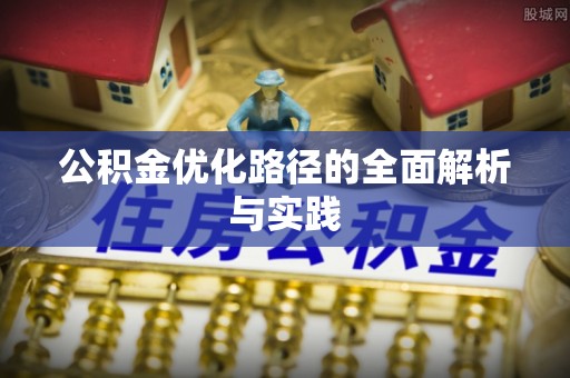 士林公积金优化路径的全面解析与实践