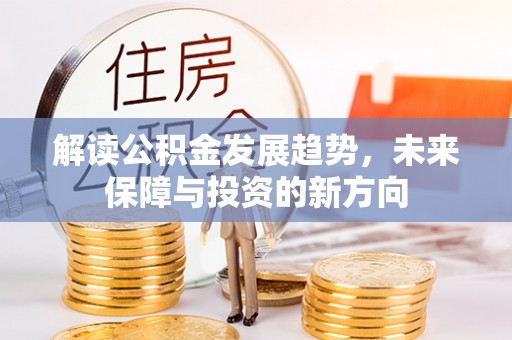士林解读公积金发展趋势，未来保障与投资的新方向