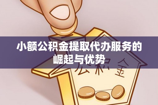士林小额公积金提取代办服务的崛起与优势