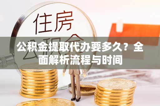 士林公积金提取代办要多久？全面解析流程与时间