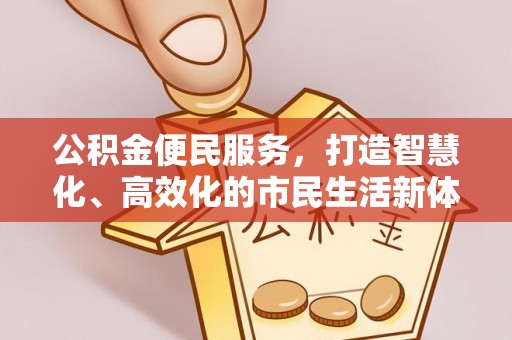 士林公积金便民服务，打造智慧化、高效化的市民生活新体验