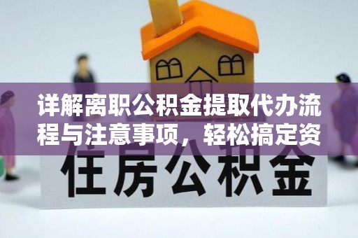 士林详解离职公积金提取代办流程与注意事项，轻松搞定资金提取