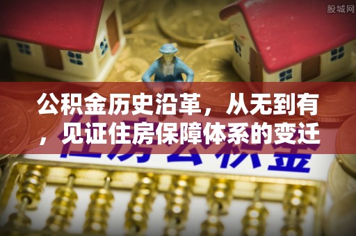 士林公积金历史沿革，从无到有，见证住房保障体系的变迁