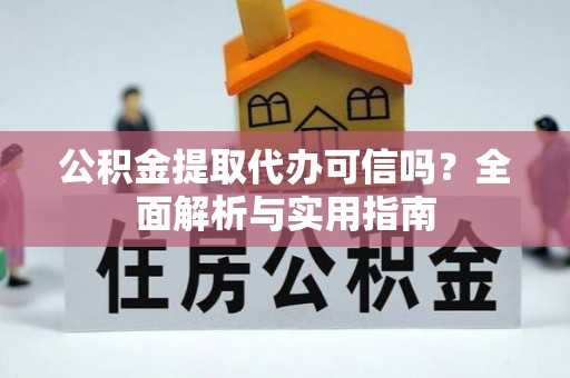 士林公积金提取代办可信吗？全面解析与实用指南