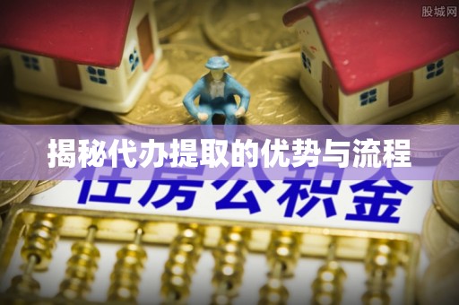 士林揭秘代办提取的优势与流程