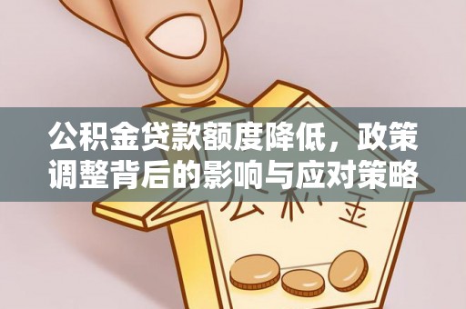 士林公积金贷款额度降低，政策调整背后的影响与应对策略