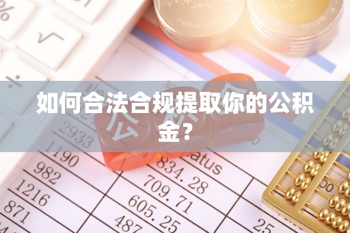 士林如何合法合规提取你的公积金？