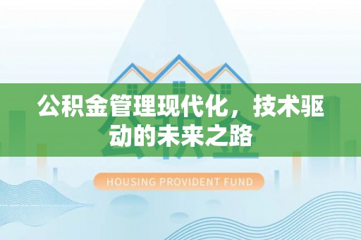 士林公积金管理现代化，技术驱动的未来之路